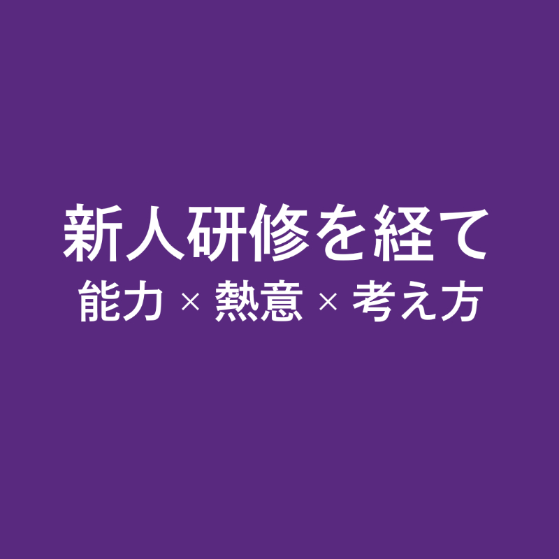 新人研修を経て――能力×熱意×考え方の掛け算から見えた未来